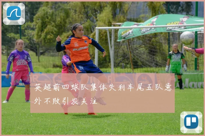 英超前四球队集体失利车尾五队意外不败引发关注