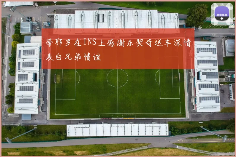 蒂耶罗在INS上感谢东契奇送车深情表白兄弟情谊